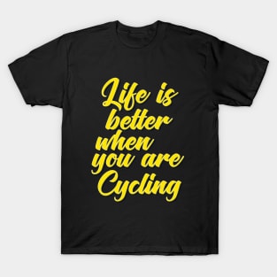 Life Is Better When You Are Cycling T-Shirt